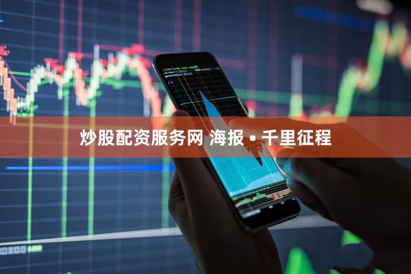 炒股配资服务网 海报 • 千里征程